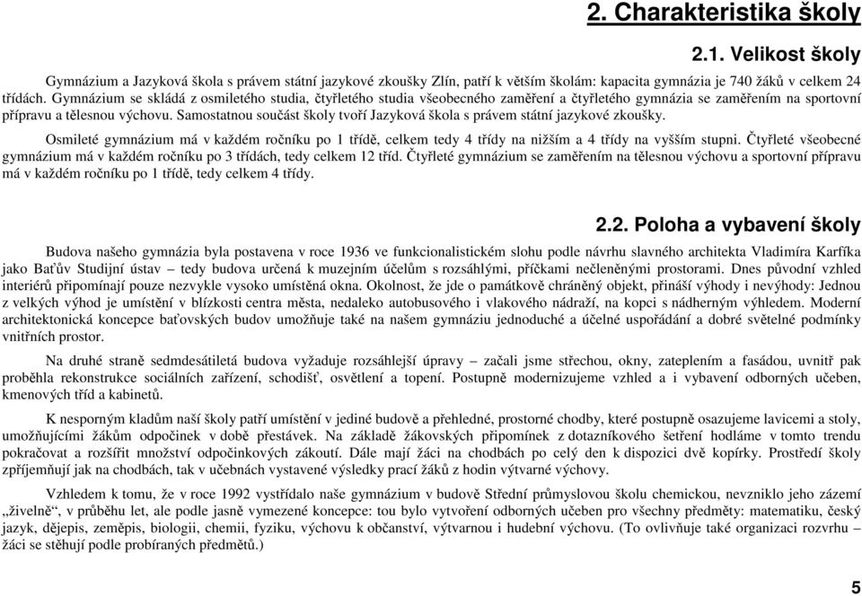 Samostatnou součást školy tvoří Jazyková škola s právem státní jazykové zkoušky. Osmileté gymnázium má v každém ročníku po 1 třídě, celkem tedy 4 třídy na nižším a 4 třídy na vyšším stupni.