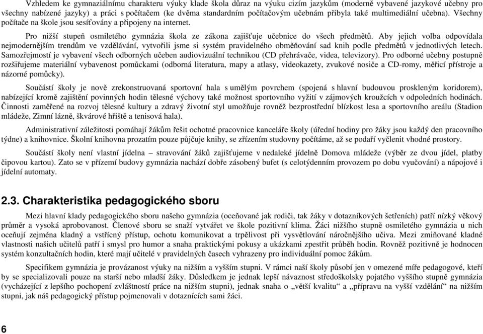 Pro nižší stupeň osmiletého gymnázia škola ze zákona zajišťuje učebnice do všech předmětů.