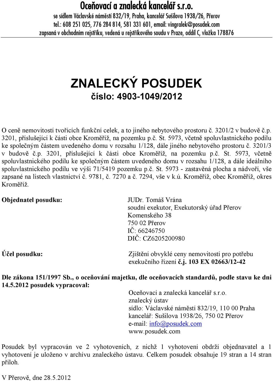 3201/2 v budvě č.p. 3201, příslušející k části bce Krměříž, na pzemku p.č. St. 5973, včetně spluvlastnickéh pdílu ke splečným částem uvedenéh dmu v rzsahu 1/128, dále jinéh nebytvéh prstru č.