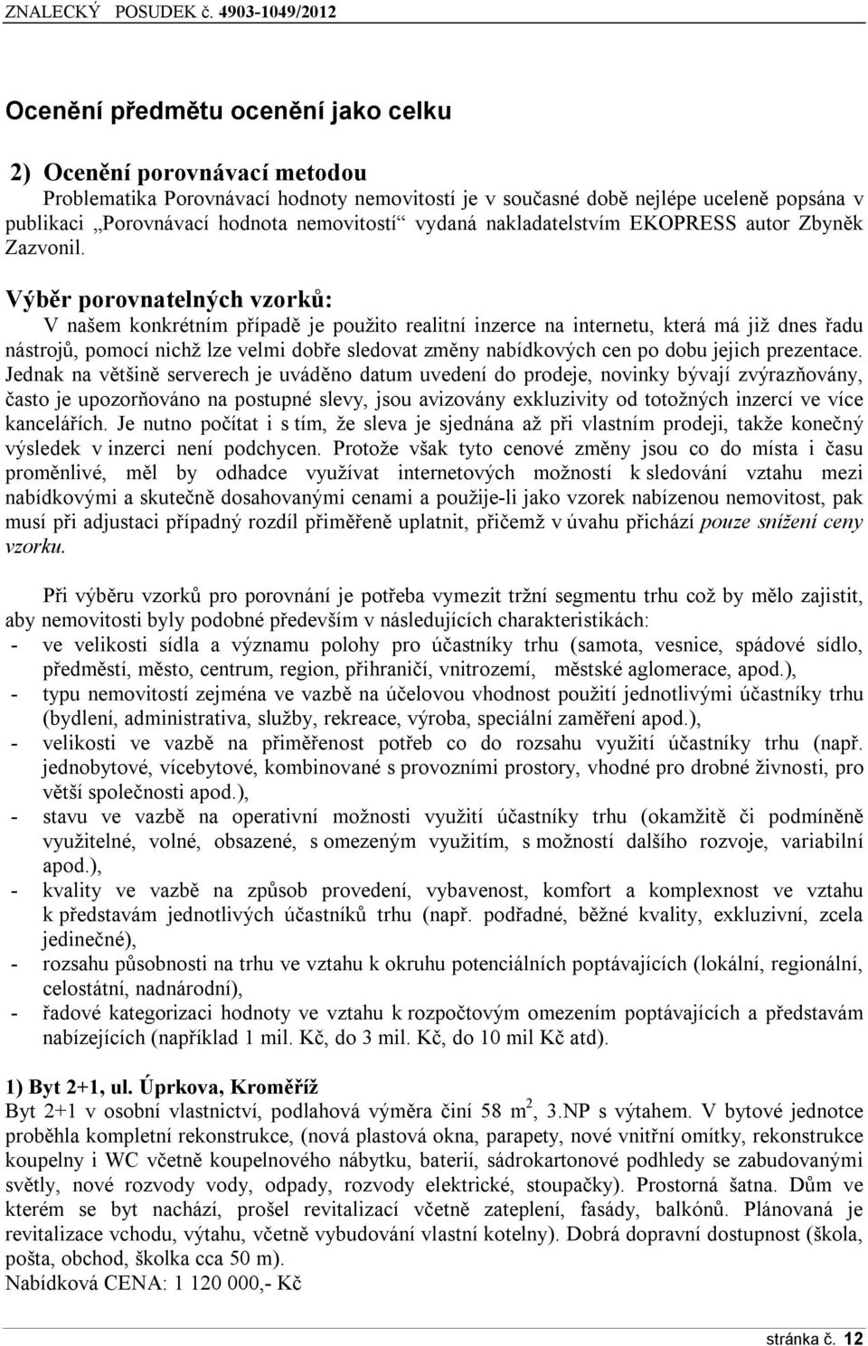 Výběr prvnatelných vzrků: V našem knkrétním případě je pužit realitní inzerce na internetu, která má již dnes řadu nástrjů, pmcí nichž lze velmi dbře sledvat změny nabídkvých cen p dbu jejich