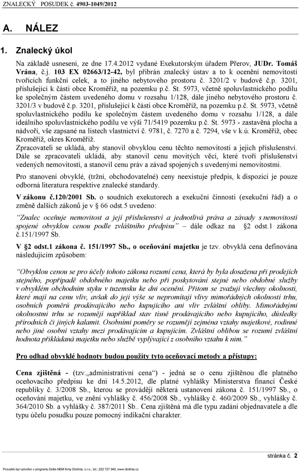 5973, včetně spluvlastnickéh pdílu ke splečným částem uvedenéh dmu v rzsahu 1/128, dále jinéh nebytvéh prstru č. 3201/3 v budvě č.p. 3201, příslušející k části bce Krměříž, na pzemku p.č. St.