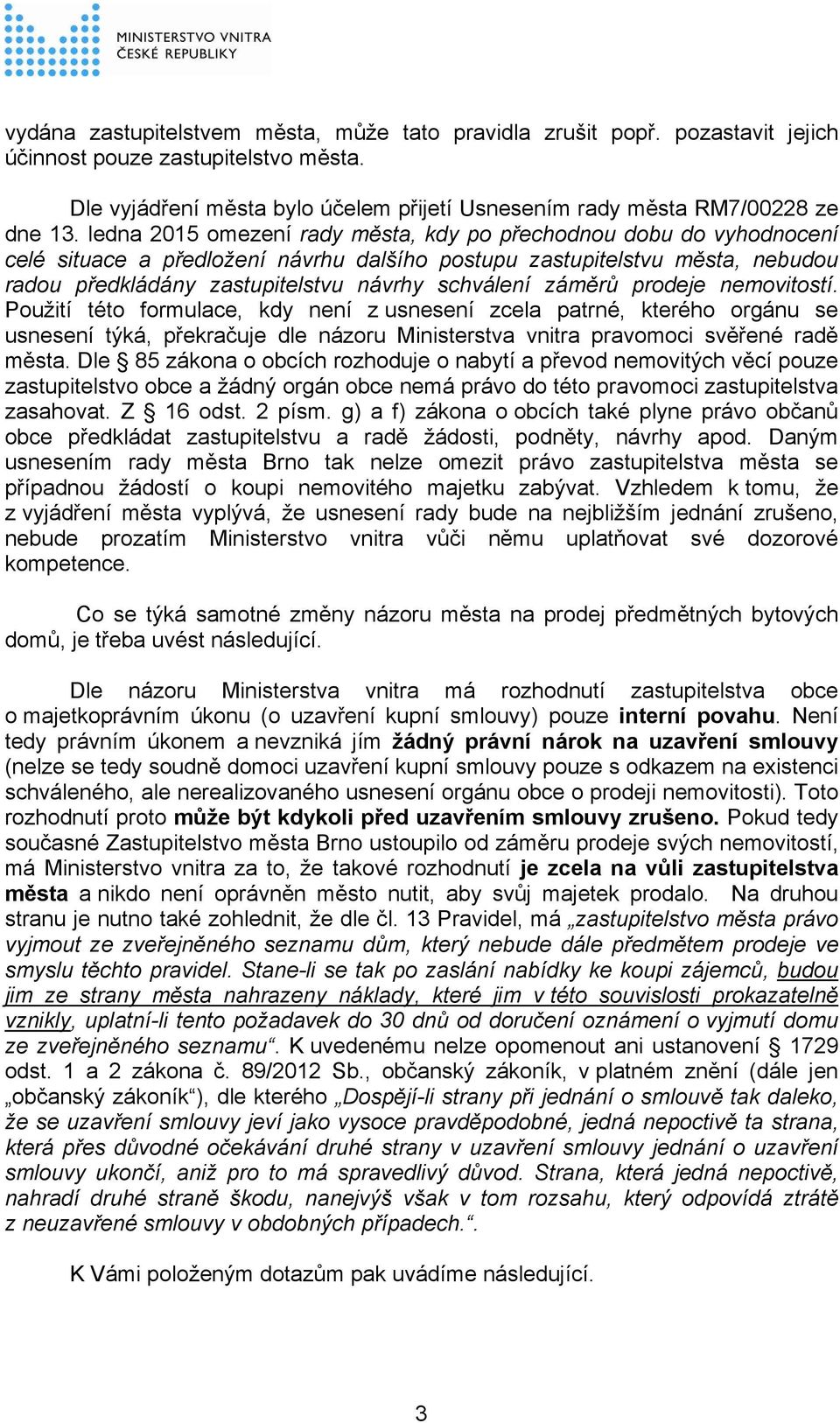 záměrů prodeje nemovitostí. Použití této formulace, kdy není z usnesení zcela patrné, kterého orgánu se usnesení týká, překračuje dle názoru Ministerstva vnitra pravomoci svěřené radě města.