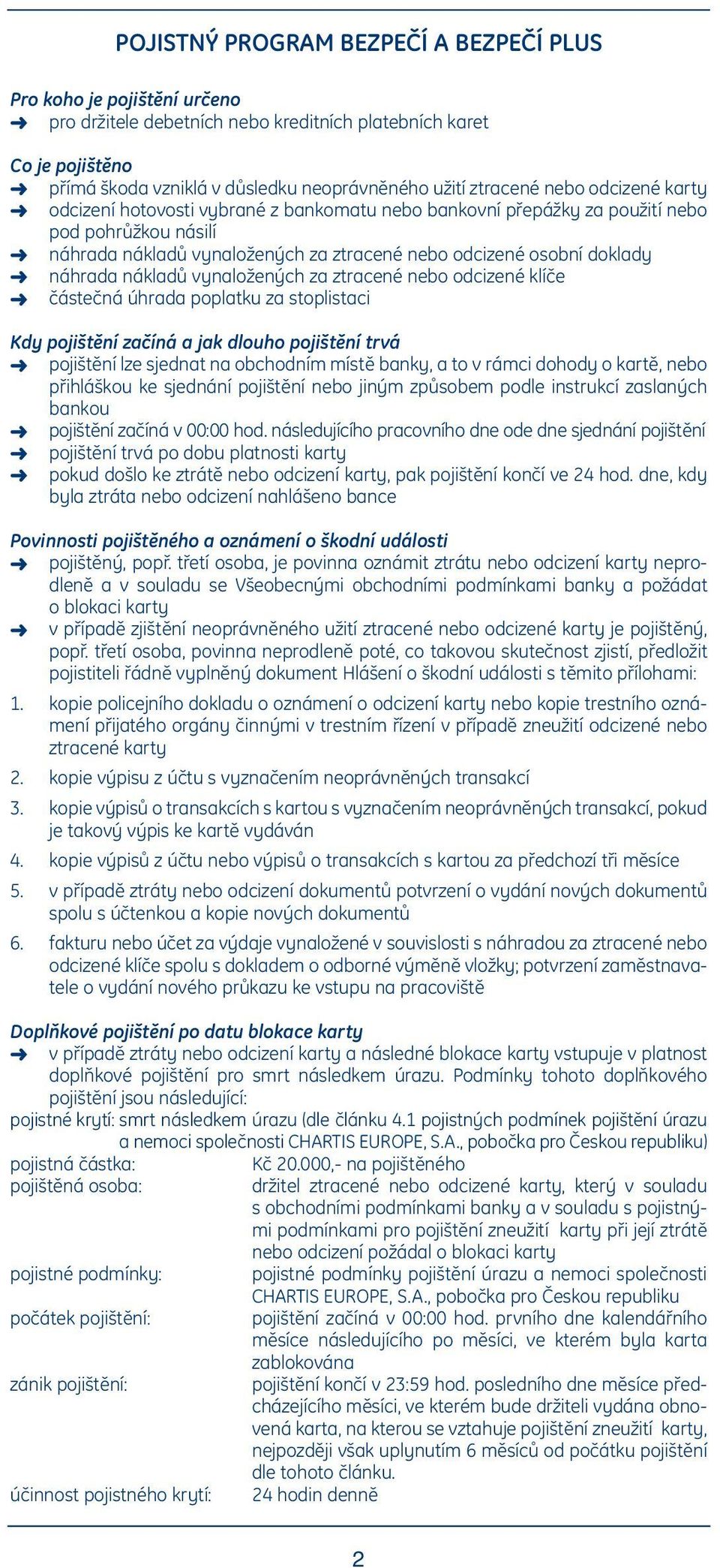 náhrada nákladů vynaložených za ztracené nebo odcizené klíče částečná úhrada poplatku za stoplistaci Kdy pojištění začíná a jak dlouho pojištění trvá pojištění lze sjednat na obchodním místě banky, a