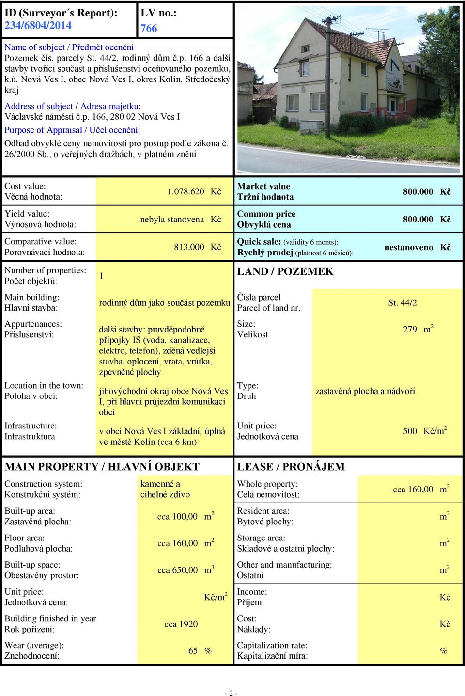 166, 280 02 Nová Ves I Purpose of Appraisal / Účel ocenění: Odhad obvyklé ceny nemovitostí pro postup podle zákona č. 26/2000 Sb., o veřejných dražbách, v platném znění Cost value: Věcná hodnota: 1.