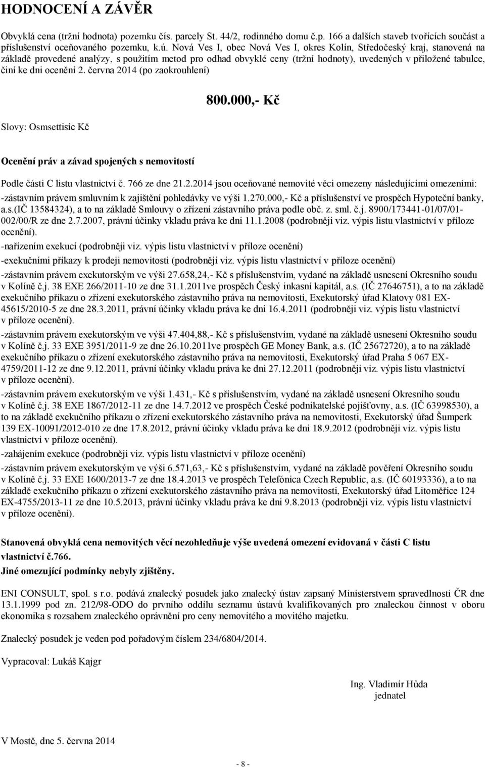 ocenění 2. června 2014 (po zaokrouhlení) 800.000,- Kč Slovy: Osmsettisíc Kč Ocenění práv a závad spojených s nemovitostí Podle části C listu vlastnictví č. 766 ze dne 21.2.2014 jsou oceňované nemovité věci omezeny následujícími omezeními: -zástavním právem smluvním k zajištění pohledávky ve výši 1.