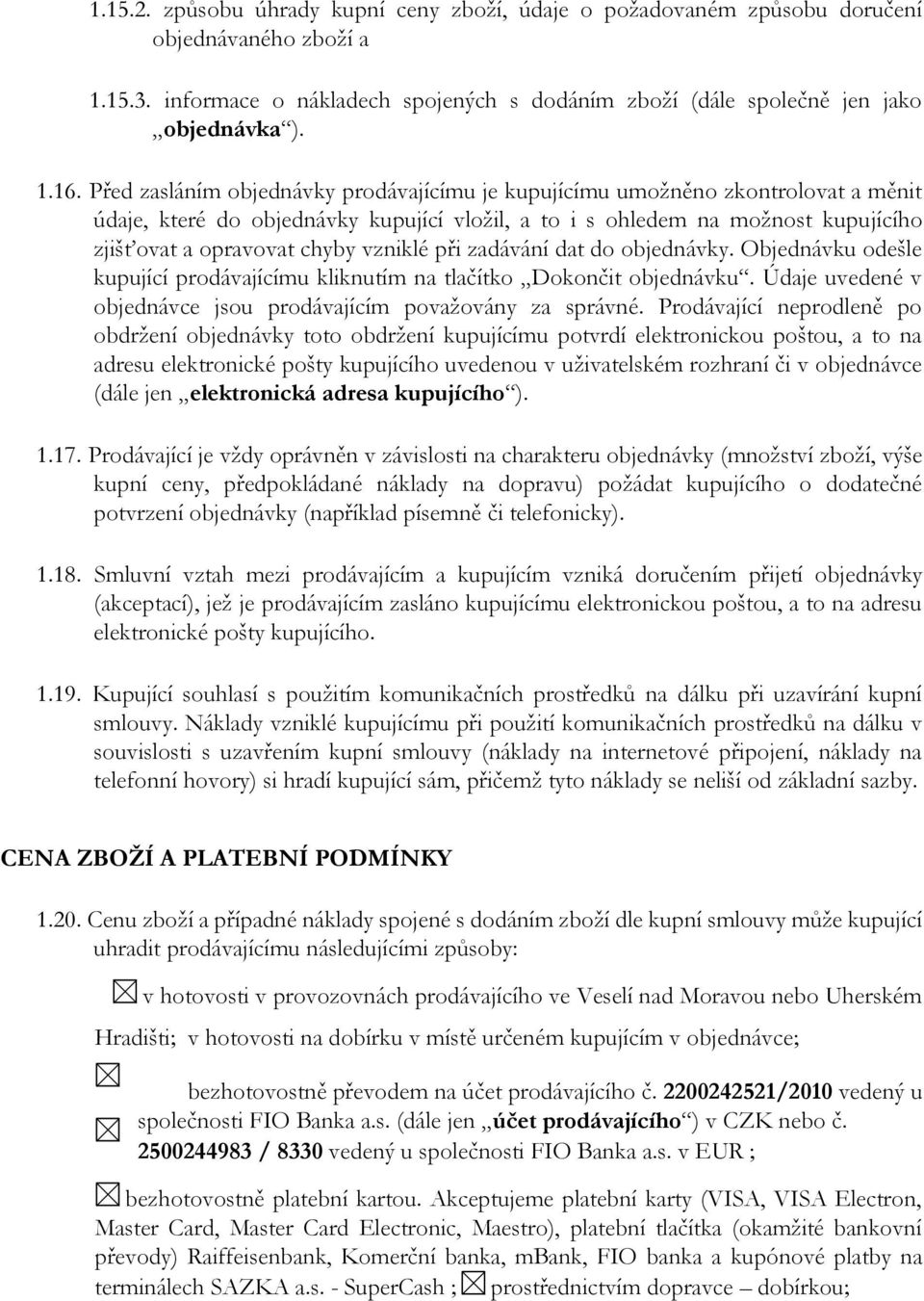 vzniklé při zadávání dat do objednávky. Objednávku odešle kupující prodávajícímu kliknutím na tlačítko Dokončit objednávku. Údaje uvedené v objednávce jsou prodávajícím považovány za správné.