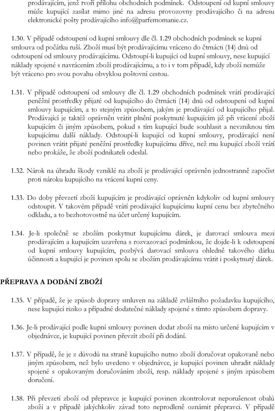 V případě odstoupení od kupní smlouvy dle čl. 1.29 obchodních podmínek se kupní smlouva od počátku ruší.