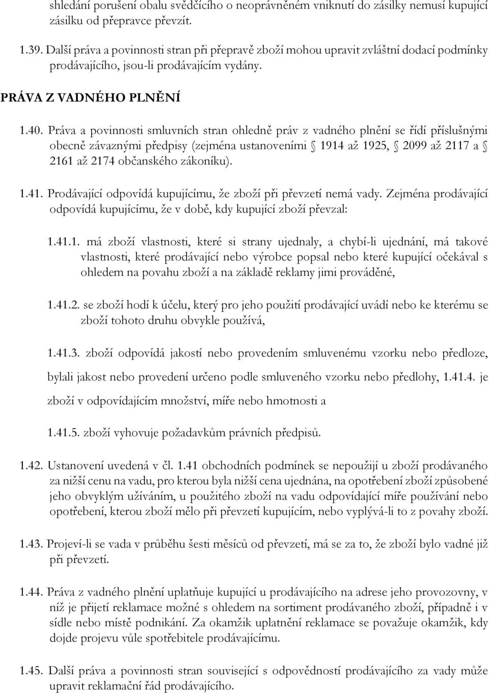 Práva a povinnosti smluvních stran ohledně práv z vadného plnění se řídí příslušnými obecně závaznými předpisy (zejména ustanoveními 1914 až 1925, 2099 až 2117 a 2161 až 2174 občanského zákoníku). 1.41.