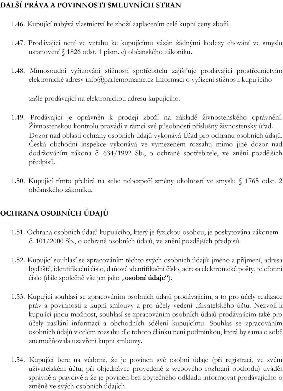 Mimosoudní vyřizování stížností spotřebitelů zajišťuje prodávající prostřednictvím elektronické adresy info@parfemomanie.