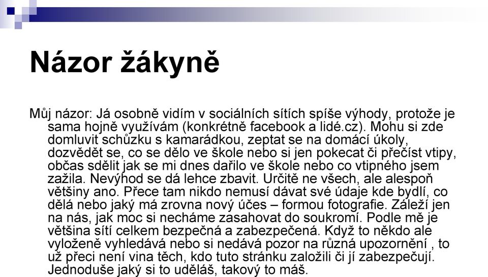 vtipného jsem zažila. Nevýhod se dá lehce zbavit. Určitě ne všech, ale alespoň většiny ano. Přece tam nikdo nemusí dávat své údaje kde bydlí, co dělá nebo jaký má zrovna nový účes formou fotografie.