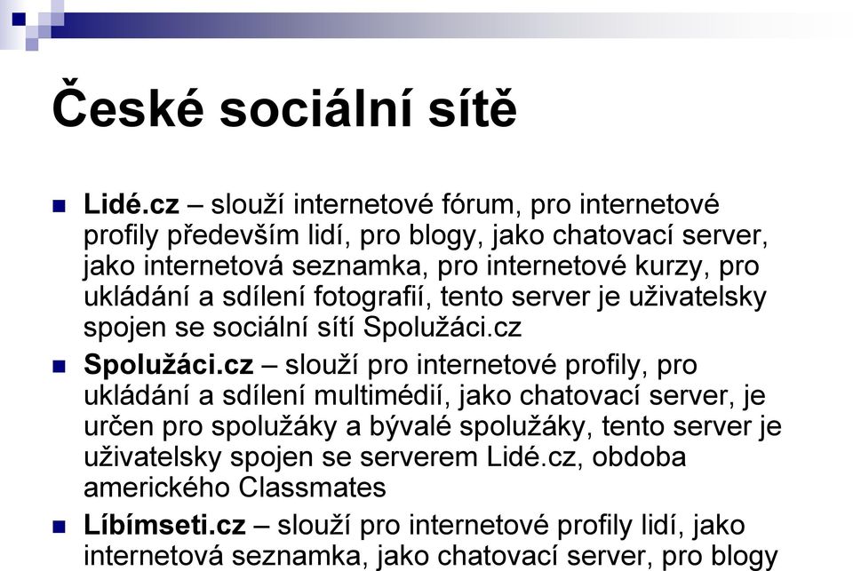 pro ukládání a sdílení fotografií, tento server je uživatelsky spojen se sociální sítí Spolužáci.cz Spolužáci.