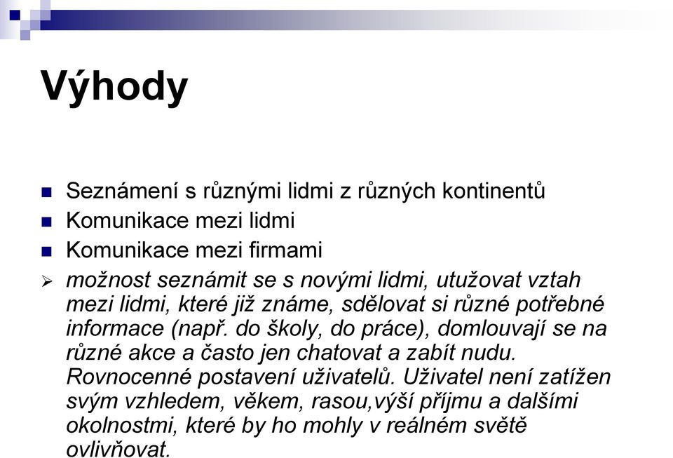 do školy, do práce), domlouvají se na různé akce a často jen chatovat a zabít nudu. Rovnocenné postavení uživatelů.