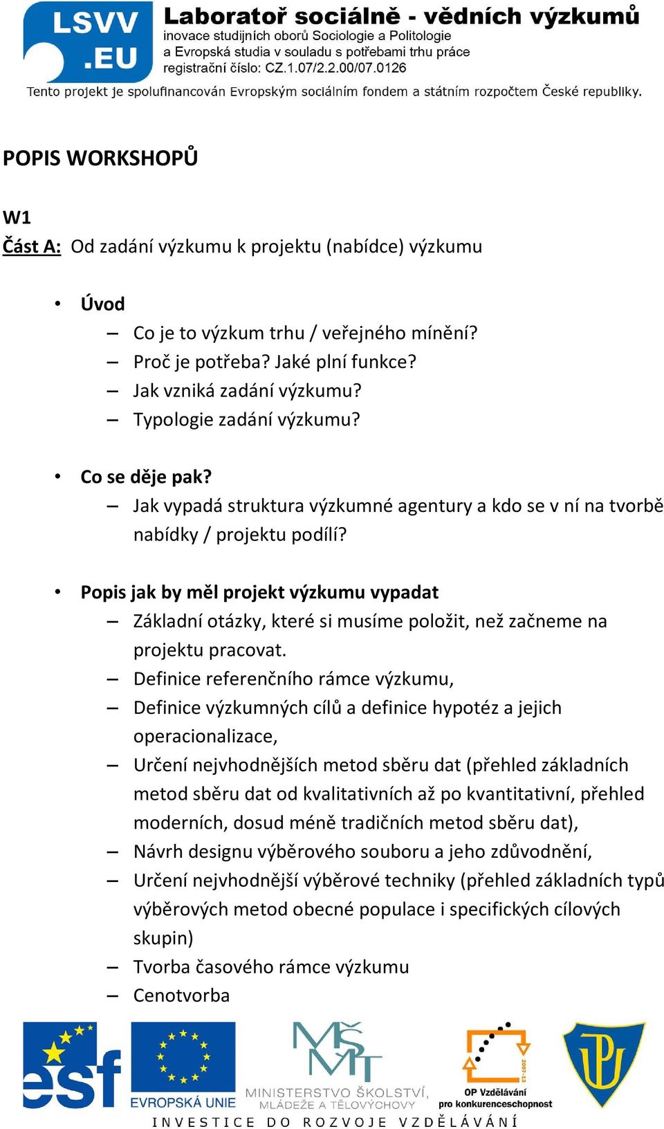 Popis jak by měl projekt výzkumu vypadat Základní otázky, které si musíme položit, než začneme na projektu pracovat.