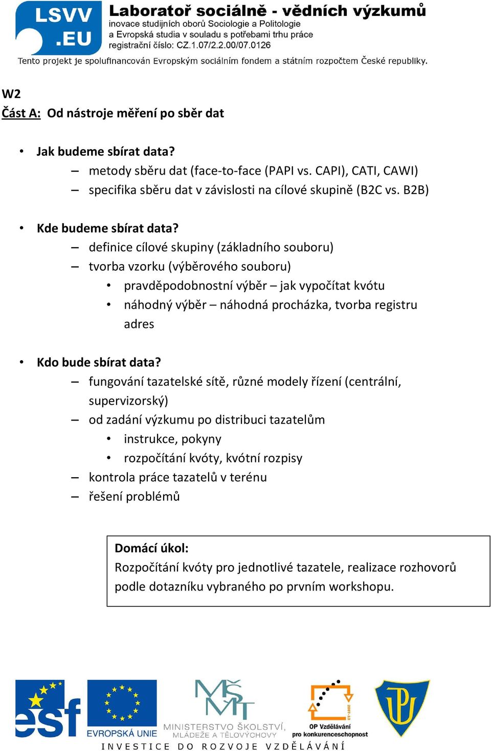 definice cílové skupiny (základního souboru) tvorba vzorku (výběrového souboru) pravděpodobnostní výběr jak vypočítat kvótu náhodný výběr náhodná procházka, tvorba registru adres Kdo bude