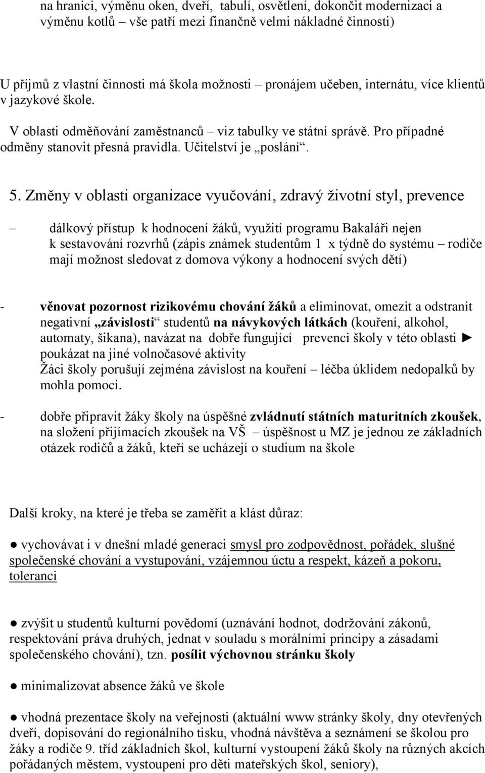 Změny v oblasti organizace vyučování, zdravý životní styl, prevence dálkový přístup k hodnocení žáků, využití programu Bakaláři nejen k sestavování rozvrhů (zápis známek studentům 1 x týdně do