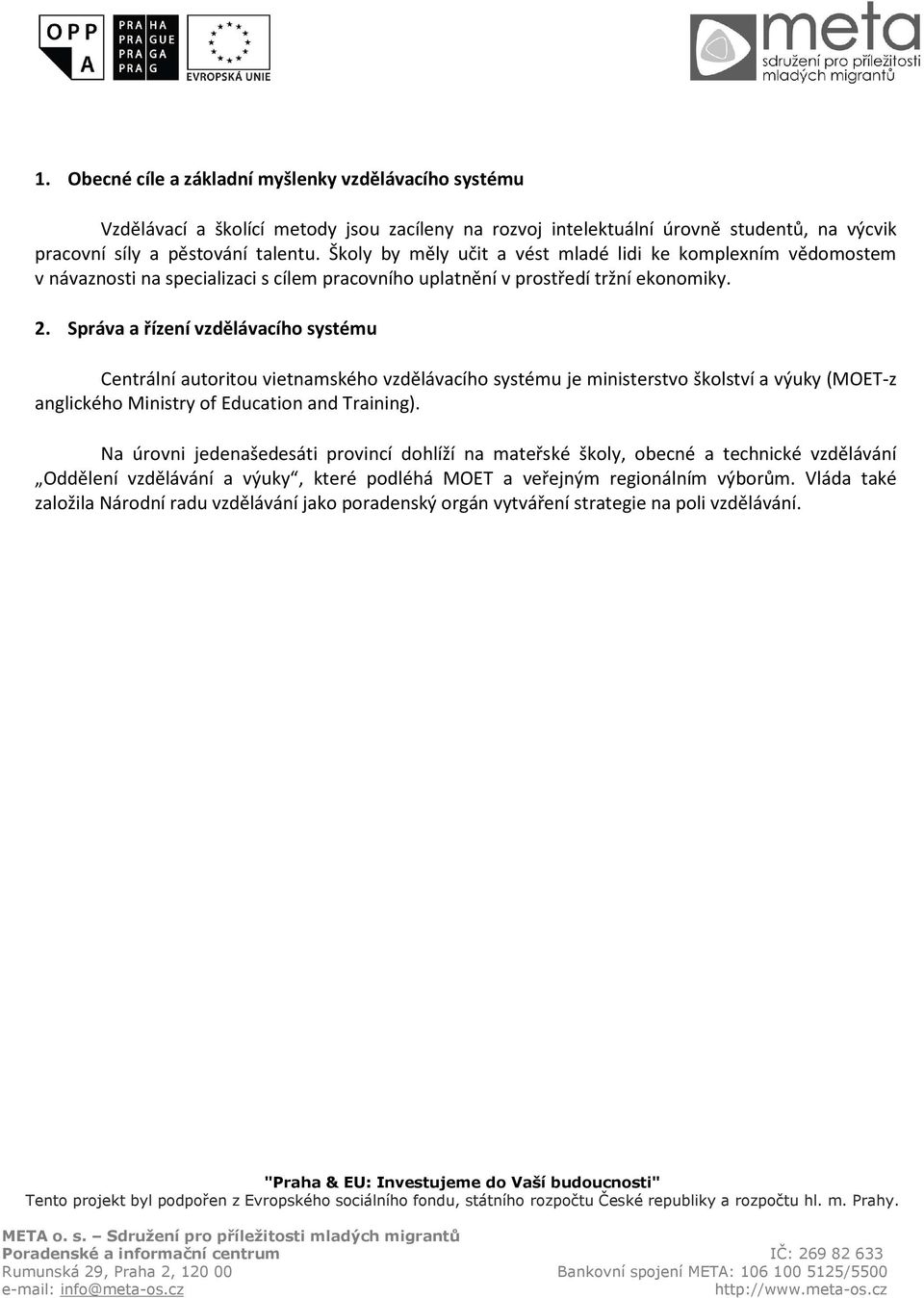 Správa a řízení vzdělávacího systému Centrální autoritou vietnamského vzdělávacího systému je ministerstvo školství a výuky (MOET-z anglického Ministry of Education and Training).