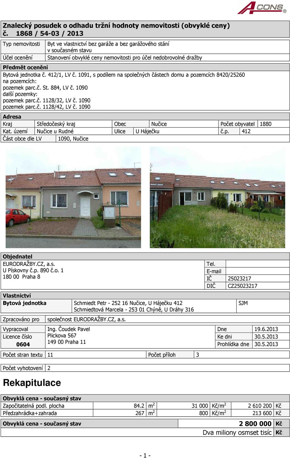 Bytová jednotka č. 412/1, LV č. 1091, s podílem na společných částech domu a pozemcích 8420/25260 na pozemcích: pozemek parc.č. St. 884, LV č. 1090 další pozemky: pozemek parc.č. 1128/32, LV č.