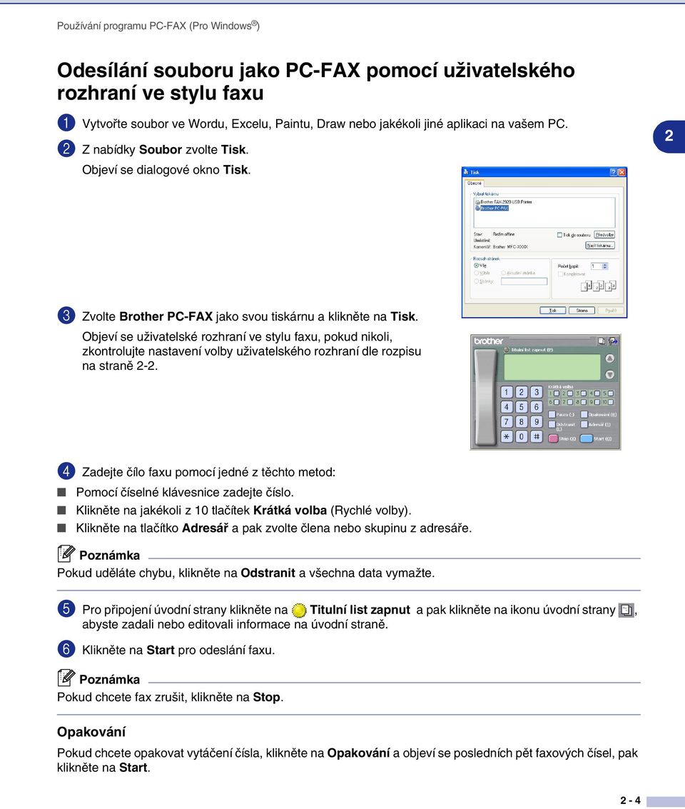 Objeví se uživatelské rozhraní ve stylu faxu, pokud nikoli, zkontrolujte nastavení volby uživatelského rozhraní dle rozpisu na straně 2-2.
