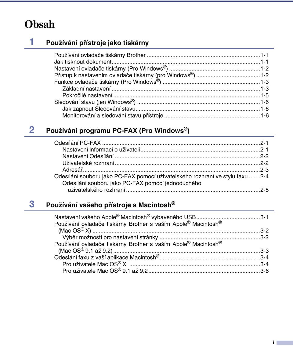 ..1-6 Jak zapnout Sledování stavu...1-6 Monitorování a sledování stavu přístroje...1-6 2 Používání programu PC-FAX (Pro Windows ) Odesílání PC-FAX...2-1 Nastavení informací o uživateli.