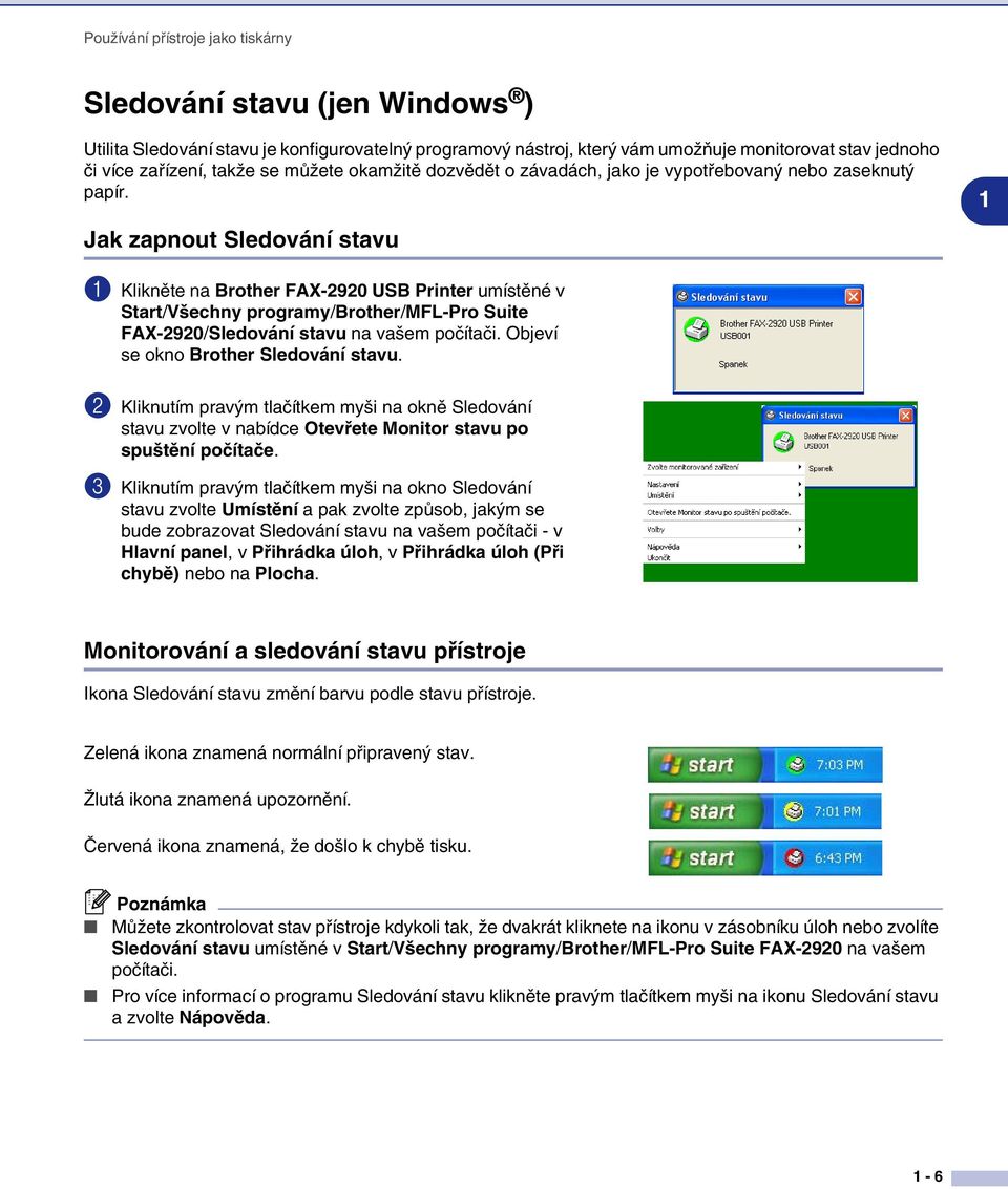 Jak zapnout Sledování stavu 1 1 Klikněte na Brother FAX-2920 USB Printer umístěné v Start/Všechny programy/brother/mfl-pro Suite FAX-2920/Sledování stavu na vašem počítači.