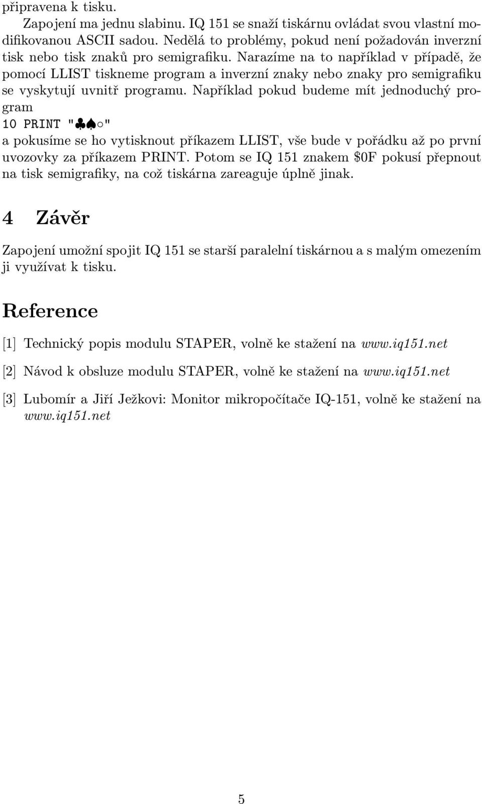 Narazíme na to například v případě, že pomocí LLIST tiskneme program a inverzní znaky nebo znaky pro semigrafiku se vyskytují uvnitř programu.