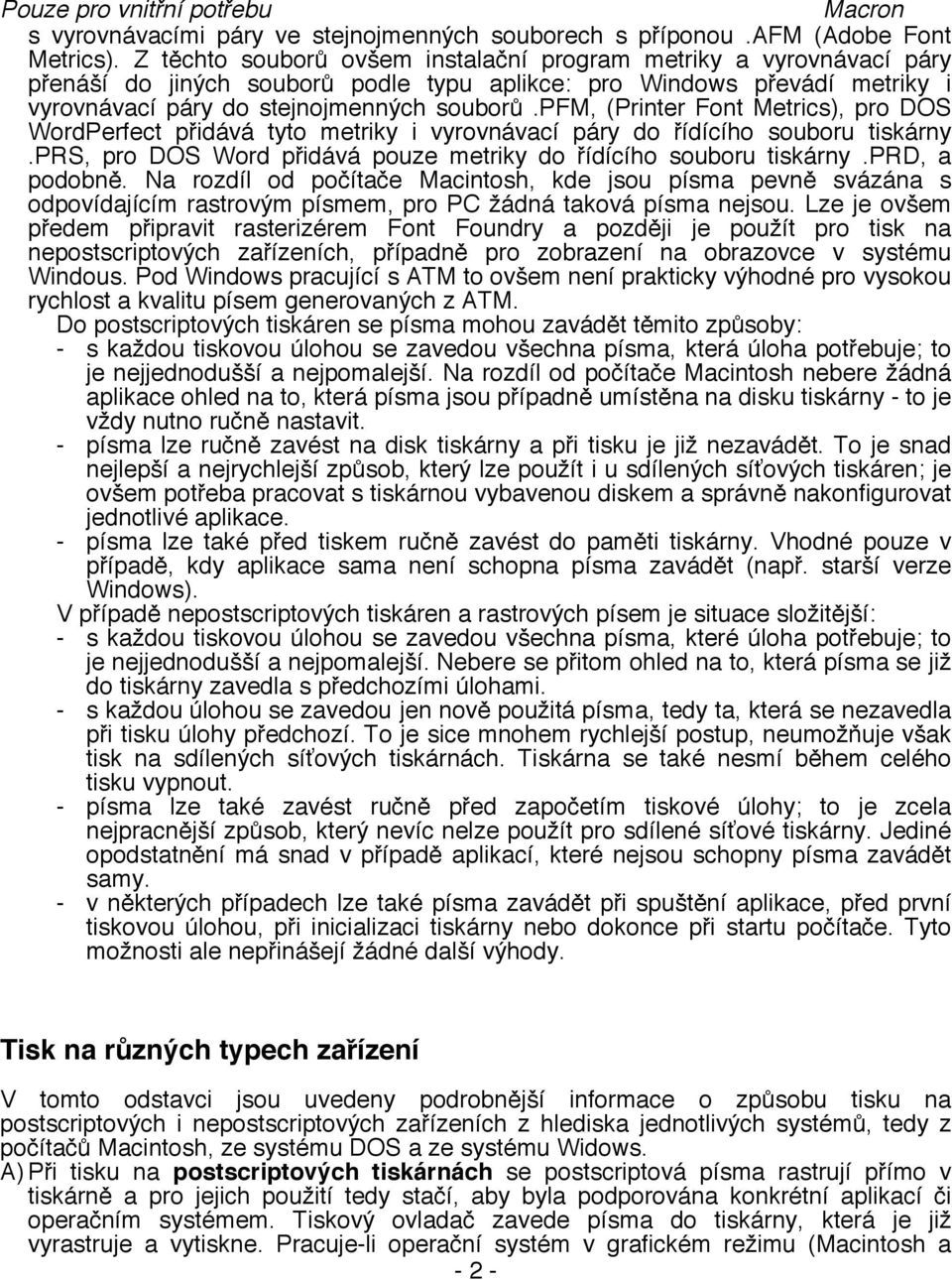 pfm, (Printer Font Metrics), pro DOS WordPerfect přidává tyto metriky i vyrovnávací páry do řídícího souboru tiskárny.prs, pro DOS Word přidává pouze metriky do řídícího souboru tiskárny.