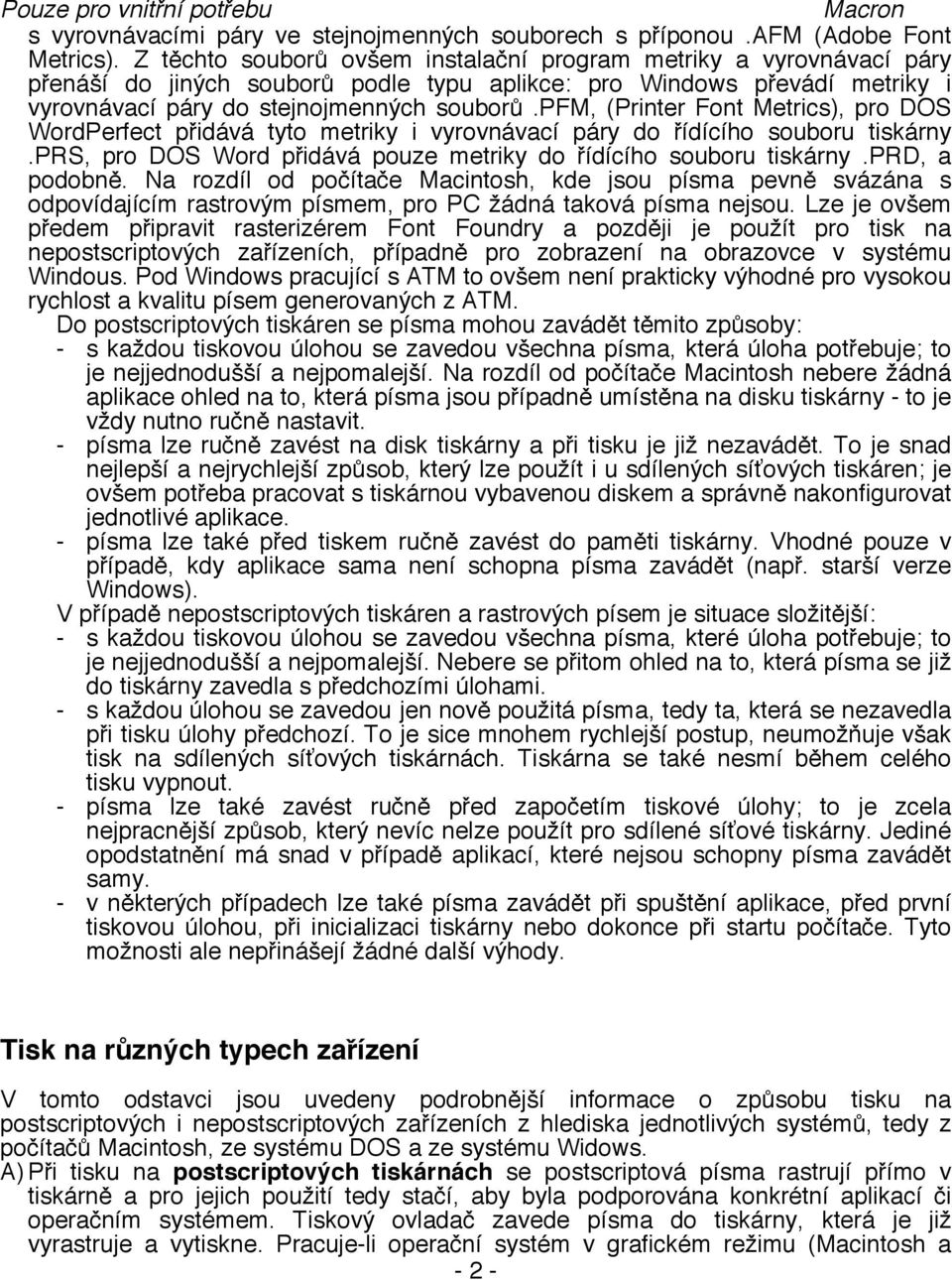 pfm, (Printer Font Metrics), pro DOS WordPerfect přidává tyto metriky i vyrovnávací páry do řídícího souboru tiskárny.prs, pro DOS Word přidává pouze metriky do řídícího souboru tiskárny.