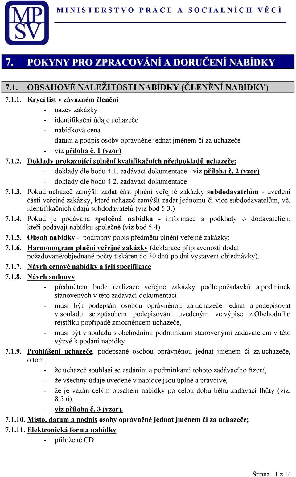 1. Krycí list v závazném členění - název zakázky - identifikační údaje uchazeče - nabídková cena - datum a podpis osoby oprávněné jednat jménem či za uchazeče - viz příloha č. 1 (vzor) 7.1.2.