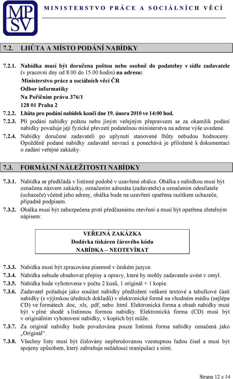 6/1 128 01 Praha 2 7.2.2. Lhůta pro podání nabídek končí dne 19. února 2010 ve 14:00 hod. 7.2.3.