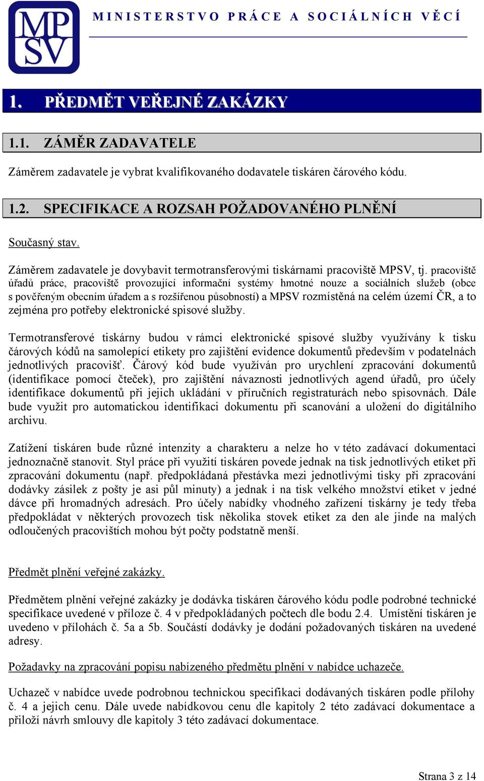 pracoviště úřadů práce, pracoviště provozující informační systémy hmotné nouze a sociálních služeb (obce s pověřeným obecním úřadem a s rozšířenou působností) a MPSV rozmístěná na celém území ČR, a