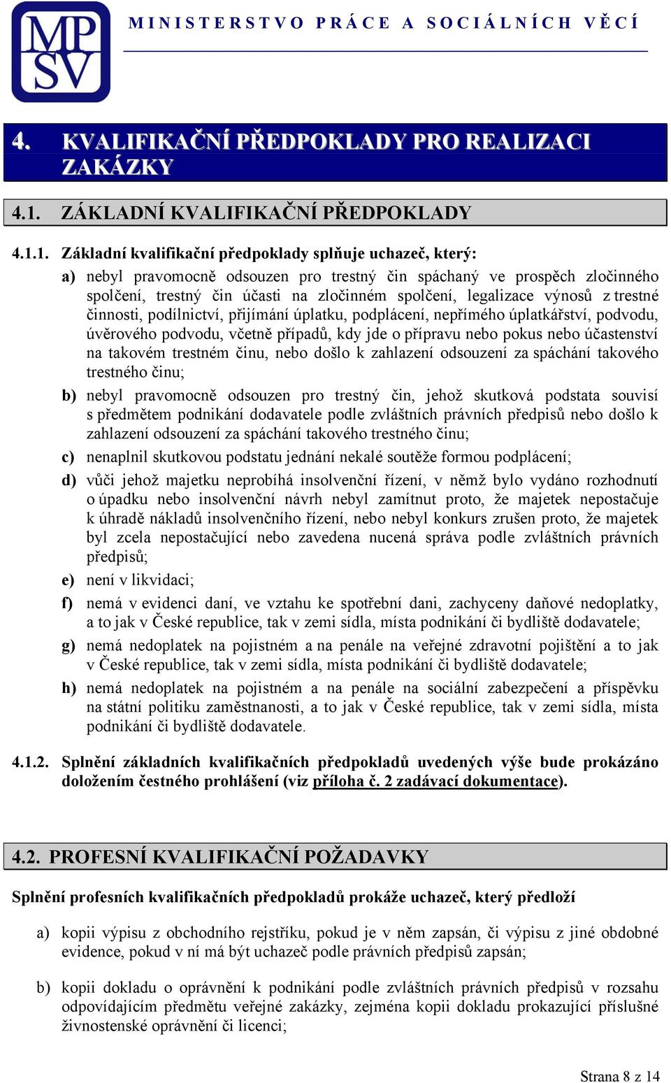 1. Základní kvalifikační předpoklady splňuje uchazeč, který: a) nebyl pravomocně odsouzen pro trestný čin spáchaný ve prospěch zločinného spolčení, trestný čin účasti na zločinném spolčení,