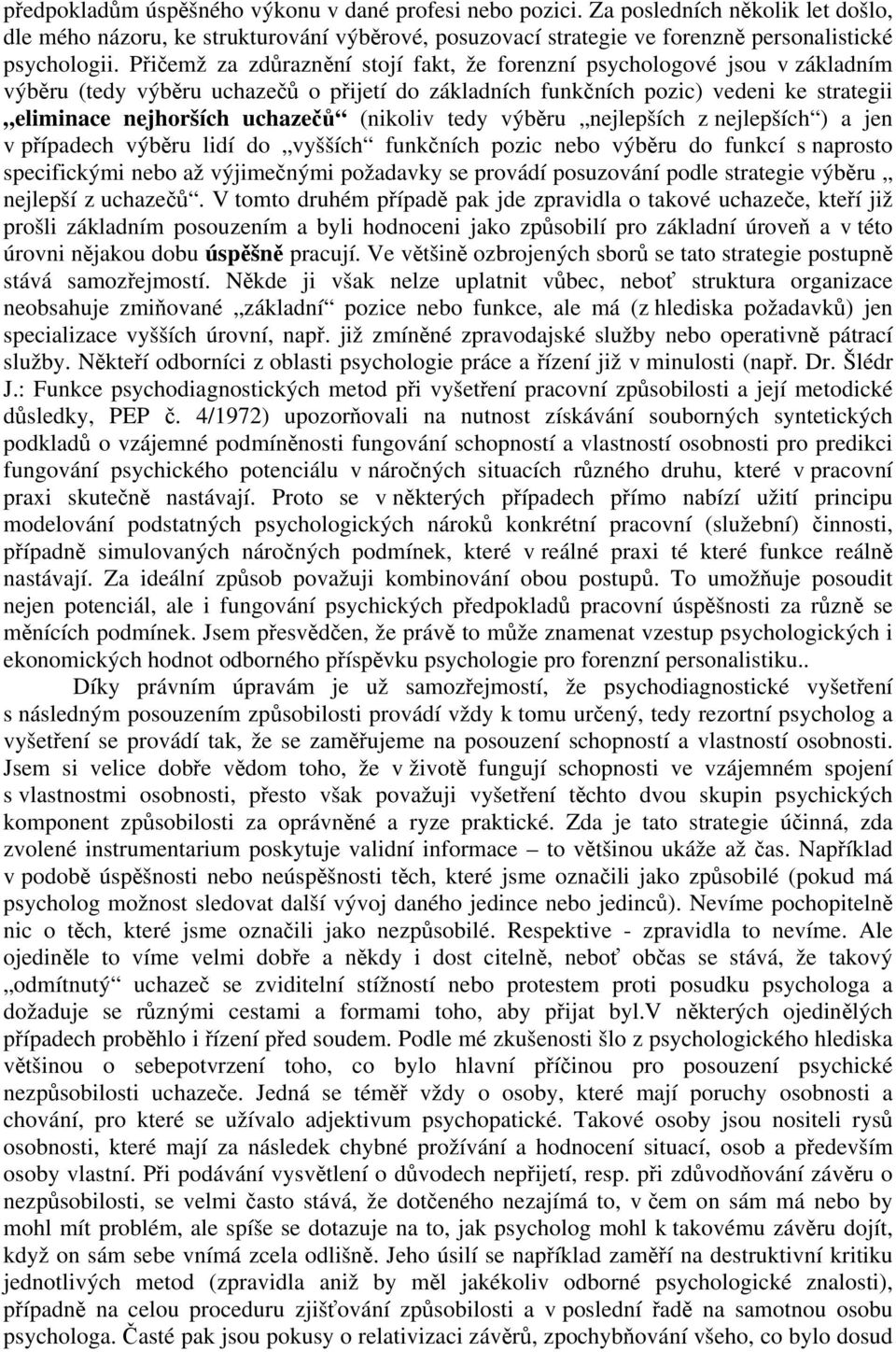 (nikoliv tedy výběru nejlepších z nejlepších ) a jen v případech výběru lidí do vyšších funkčních pozic nebo výběru do funkcí s naprosto specifickými nebo až výjimečnými požadavky se provádí