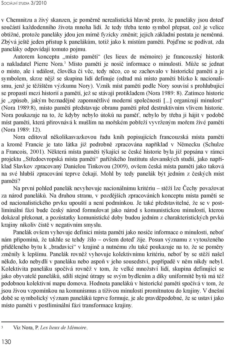 Zbývá ještě jeden přístup k panelákům, totiž jako k místům paměti. Pojďme se podívat, zda paneláky odpovídají tomuto pojmu.