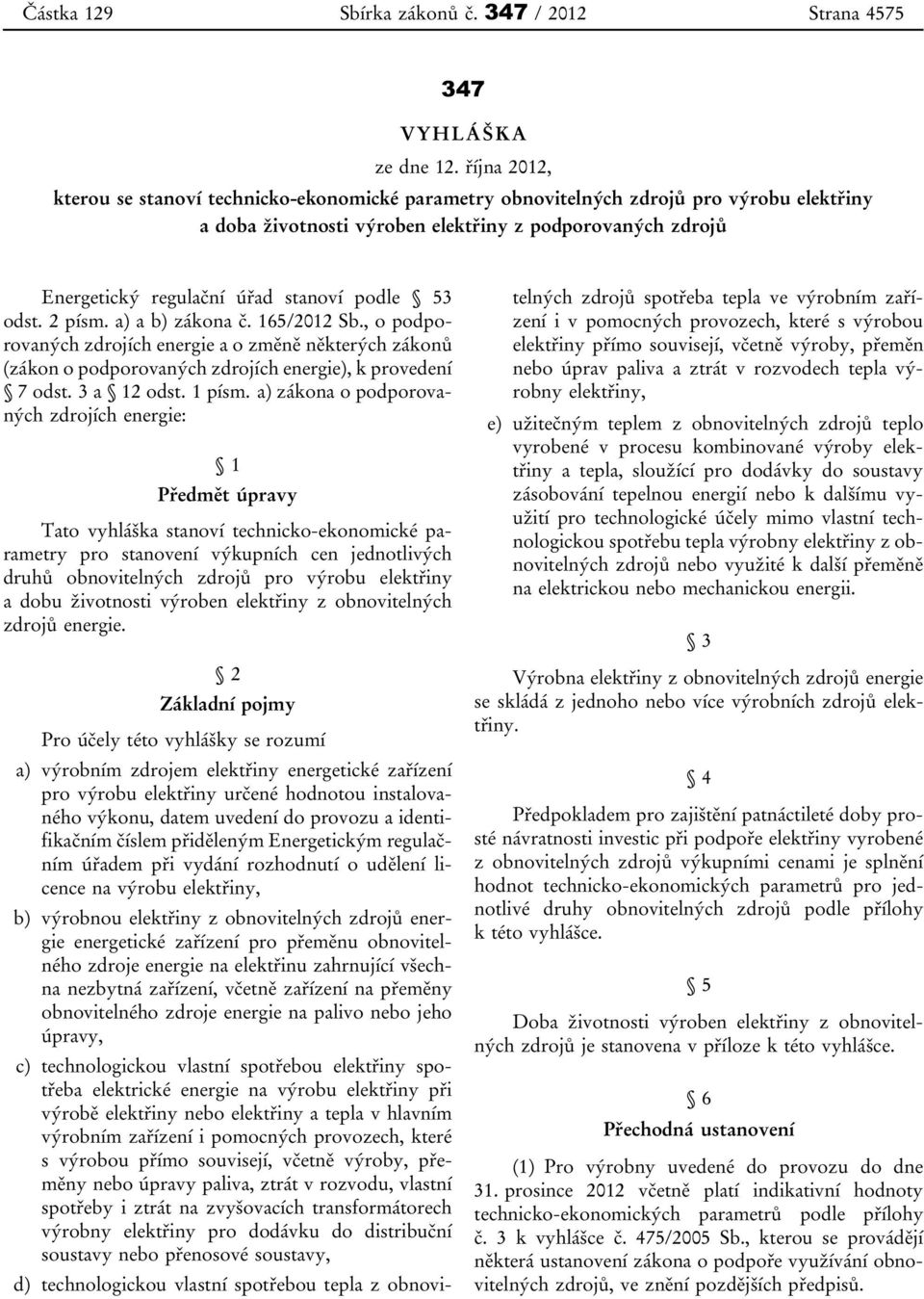 podle 53 odst. 2 písm. a) a b) zákona č. 165/2012 Sb., o podporovaných zdrojích energie a o změně některých zákonů (zákon o podporovaných zdrojích energie), k provedení 7 odst. 3 a 12 odst. 1 písm.