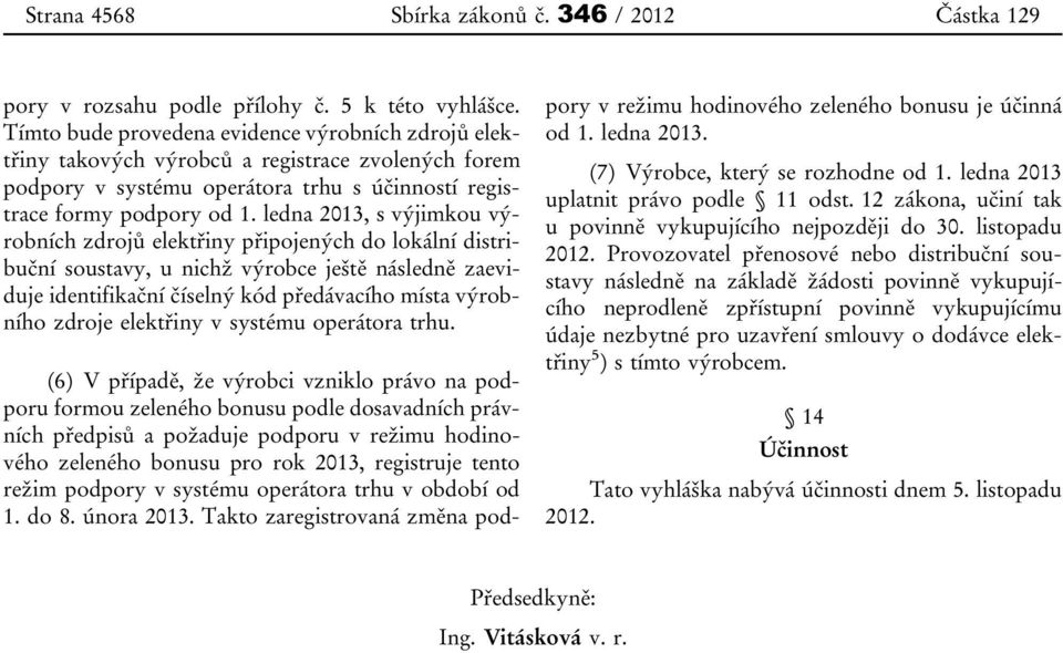 ledna 2013, s výjimkou výrobních zdrojů elektřiny připojených do lokální distribuční soustavy, u nichž výrobce ještě následně zaeviduje identifikační číselný kód předávacího místa výrobního zdroje