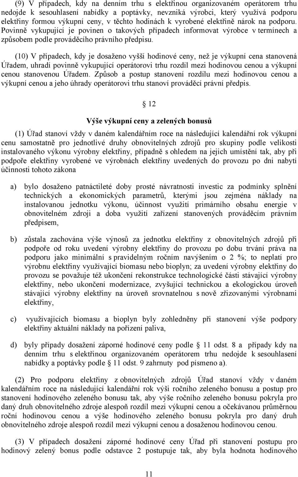 (10) V případech, kdy je dosaženo vyšší hodinové ceny, než je výkupní cena stanovená Úřadem, uhradí povinně vykupující operátorovi trhu rozdíl mezi hodinovou cenou a výkupní cenou stanovenou Úřadem.