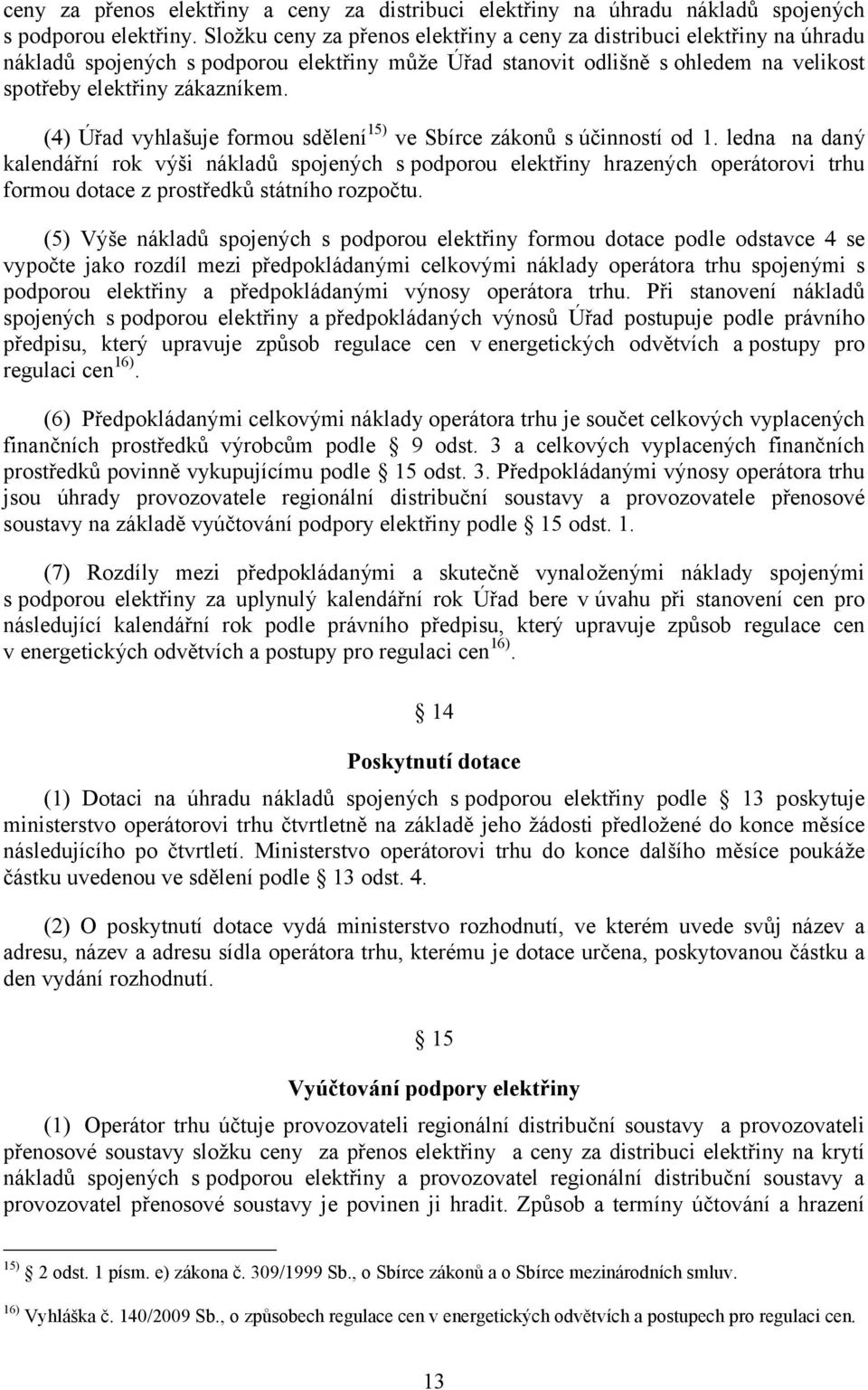 (4) Úřad vyhlašuje formou sdělení 15) ve Sbírce zákonů s účinností od 1.