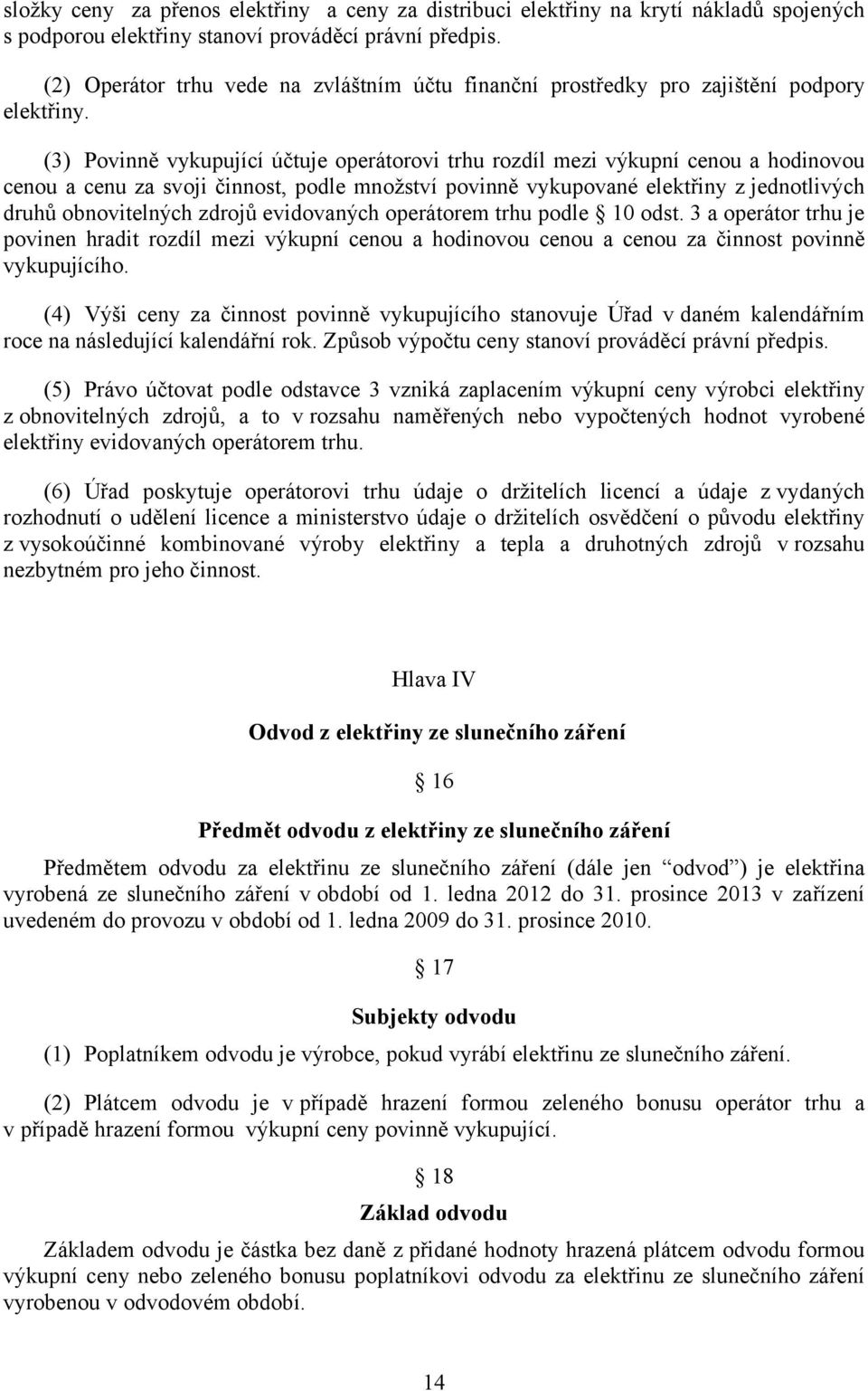 (3) Povinně vykupující účtuje operátorovi trhu rozdíl mezi výkupní cenou a hodinovou cenou a cenu za svoji činnost, podle množství povinně vykupované elektřiny z jednotlivých druhů obnovitelných