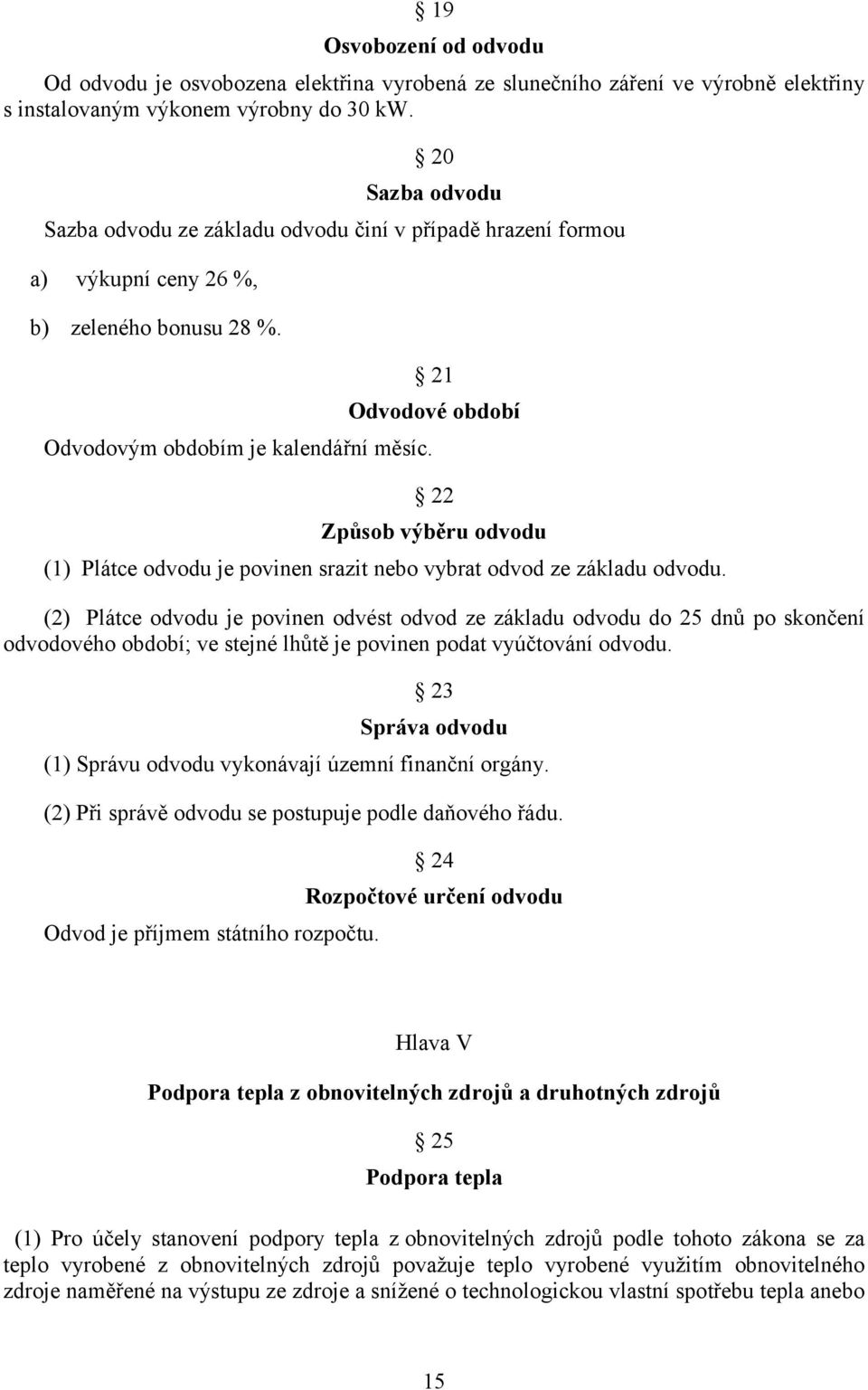 21 Odvodové období 22 Způsob výběru odvodu (1) Plátce odvodu je povinen srazit nebo vybrat odvod ze základu odvodu.