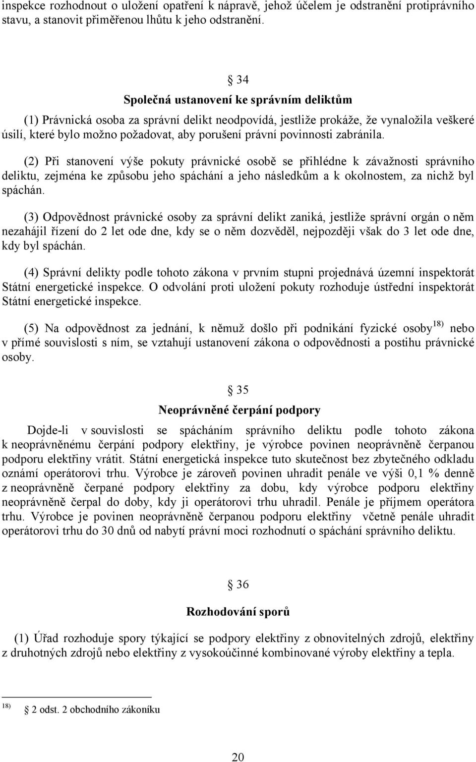 zabránila. (2) Při stanovení výše pokuty právnické osobě se přihlédne k závažnosti správního deliktu, zejména ke způsobu jeho spáchání a jeho následkům a k okolnostem, za nichž byl spáchán.