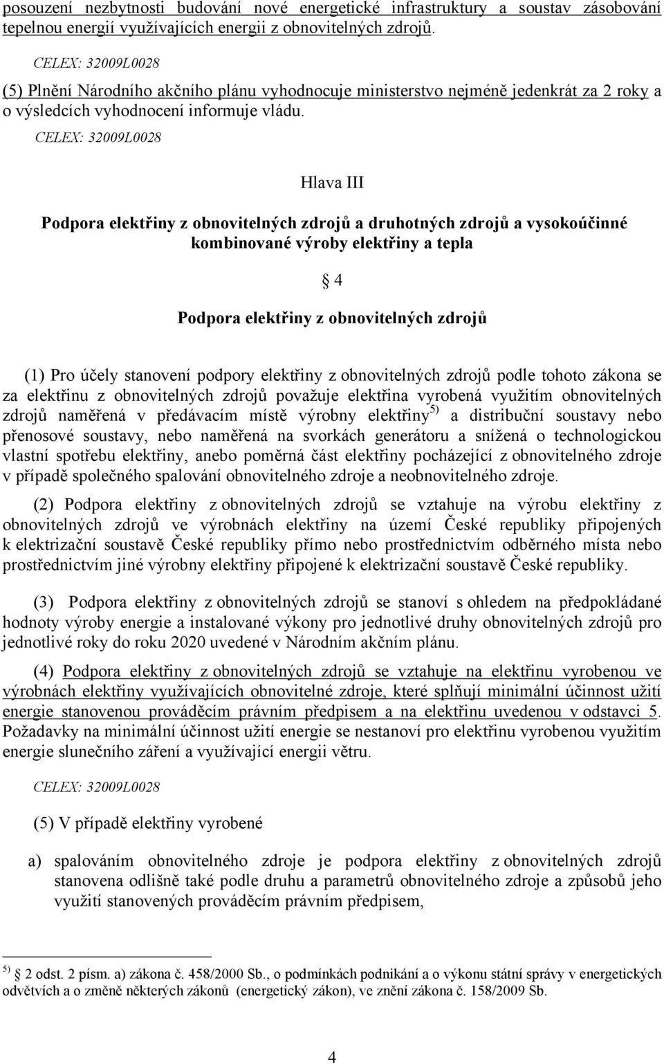 Hlava III Podpora elektřiny z obnovitelných zdrojů a druhotných zdrojů a vysokoúčinné kombinované výroby elektřiny a tepla 4 Podpora elektřiny z obnovitelných zdrojů (1) Pro účely stanovení podpory