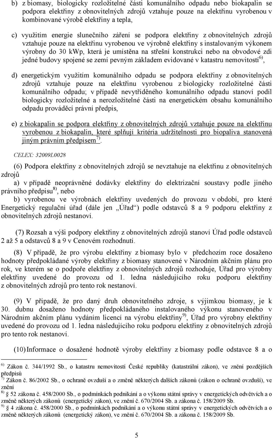 umístěna na střešní konstrukci nebo na obvodové zdi jedné budovy spojené se zemí pevným základem evidované v katastru nemovitostí 6), d) energetickým využitím komunálního odpadu se podpora elektřiny