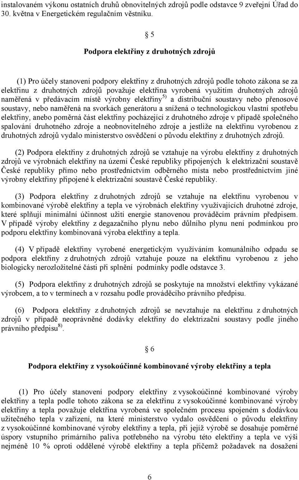 druhotných zdrojů naměřená v předávacím místě výrobny elektřiny 5) a distribuční soustavy nebo přenosové soustavy, nebo naměřená na svorkách generátoru a snížená o technologickou vlastní spotřebu