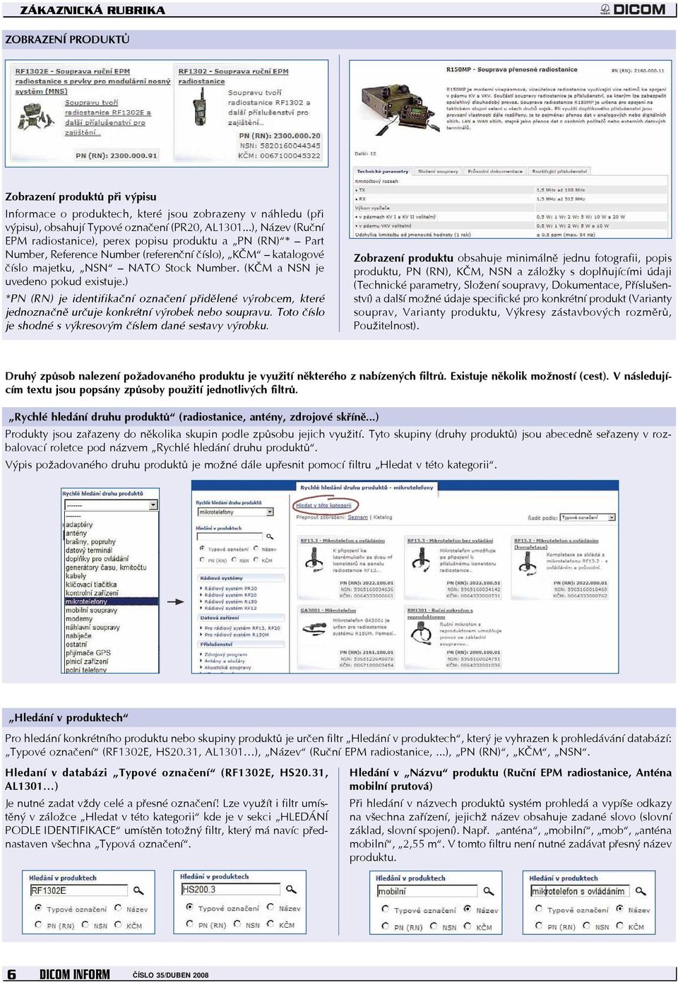 (KČM a NSN je uvedeno pokud existuje.) *PN (RN) je identifikační označení přidělené výrobcem, které jednoznačně určuje konkrétní výrobek nebo soupravu.