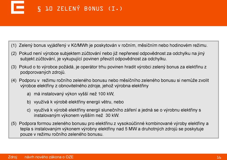 (3) Pokud o to výrobce požádá, je operátor trhu povinen hradit výrobci zelený bonus za elektřinu z podporovaných zdrojů.