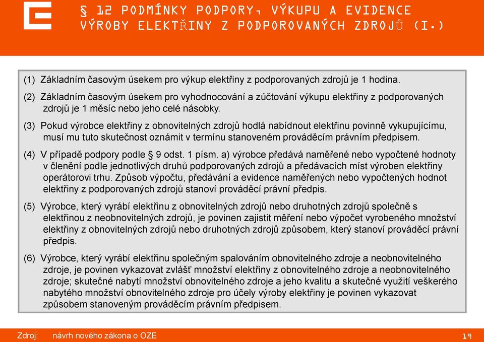 (3) Pokud výrobce elektřiny z obnovitelných zdrojů hodlá nabídnout elektřinu povinně vykupujícímu, musí mu tuto skutečnost oznámit v termínu stanoveném prováděcím právním předpisem.