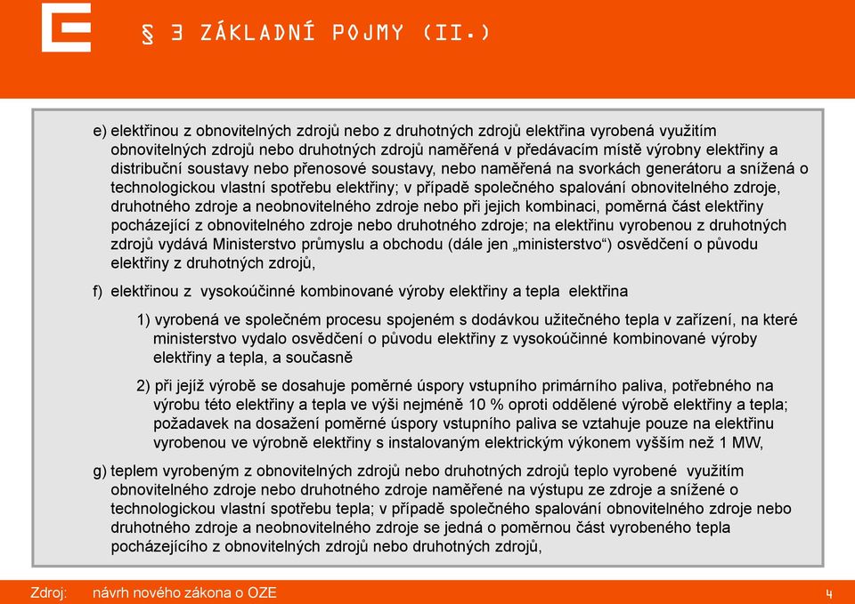 soustavy nebo přenosové soustavy, nebo naměřená na svorkách generátoru a snížená o technologickou vlastní spotřebu elektřiny; v případě společného spalování obnovitelného zdroje, druhotného zdroje a