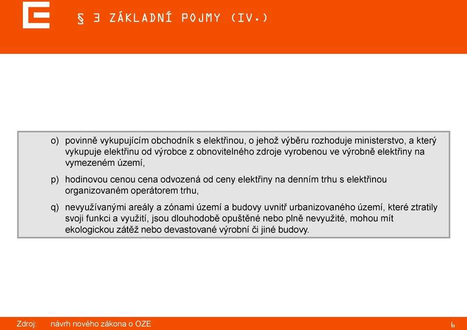 obnovitelného zdroje vyrobenou ve výrobně elektřiny na vymezeném území, p) hodinovou cenou cena odvozená od ceny elektřiny na denním trhu s