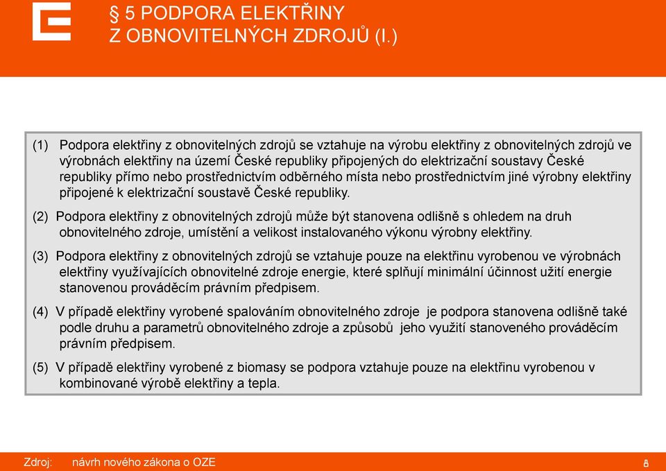 republiky přímo nebo prostřednictvím odběrného místa nebo prostřednictvím jiné výrobny elektřiny připojené k elektrizační soustavě České republiky.