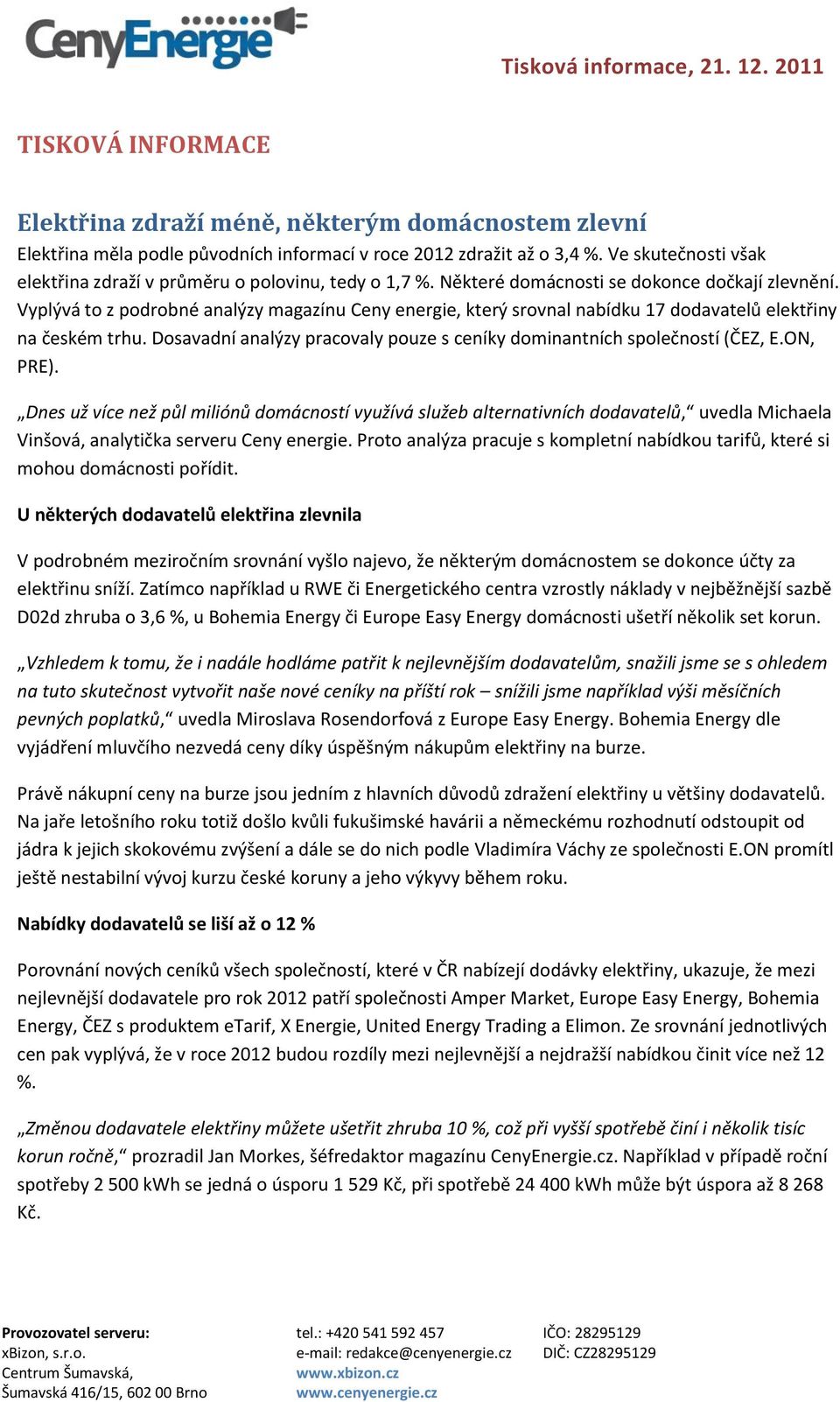 Vyplývá to z podrobné analýzy magazínu Ceny energie, který srovnal nabídku 17 dodavatelů elektřiny na českém trhu. Dosavadní analýzy pracovaly pouze s ceníky dominantních společností (ČEZ, E.ON, PRE).